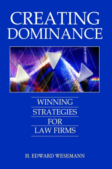 Creating Dominance : Winning Strategies for Law Firms