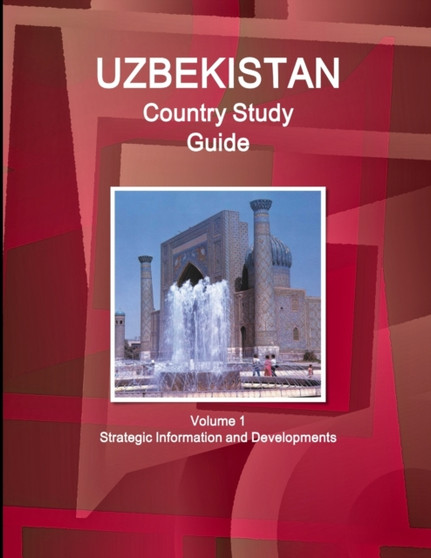 Uzbekistan Country Study Guide Volume 1 Strategic Information and Developments