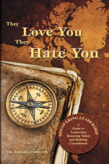 They Love You They Hate You : Discovering Leadership - A Guide to Leadership, Retaining Talent and Building Commitment