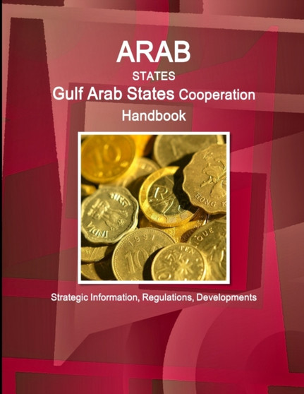 Arab States : Gulf Arab States Cooperation Handbook - Strategic Information, Regulations, Developments
