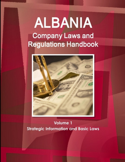 Albania Company Laws and Regulations Handbook Volume 1 Strategic Information and Basic Laws