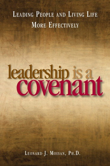 Leadership Is a Covenant : Leading People and Living Life More Effectively