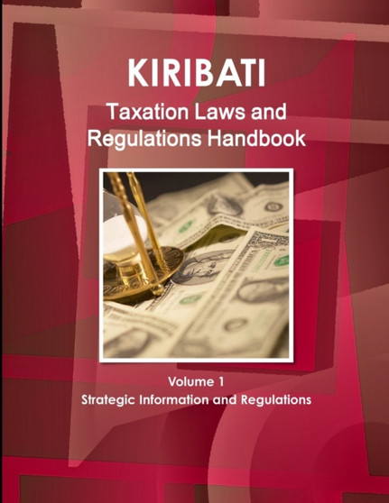 Kiribati Taxation Laws & Regulations Handbook Volume 1 Strategic Information and Regulations