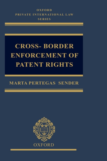 Cross-border Enforcement of Patent Rights : An Analysis of the Interface Between Intellectual Property and Private International Law
