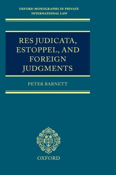 Res Judicata, Estoppel and Foreign Judgments : The Preclusive Effects of Foreign Judgments in Private International Law