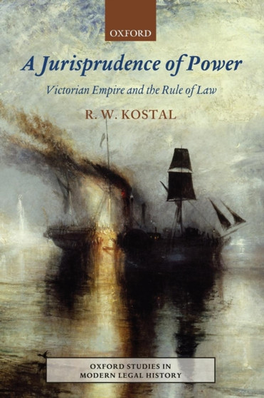 A Jurisprudence of Power : Victorian Empire and the Rule of Law