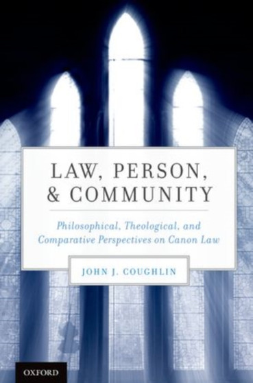Law, Person, and Community : Philosophical, Theological, and Comparative Perspectives on Canon Law