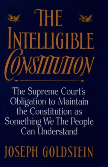 The Intelligible Constitution : The Supreme Court's Obligation to Maintain the Constitution as Something We the People Can Understand