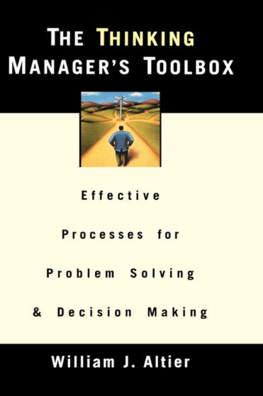 The Thinking Manager's Toolbox : Effective Processes for Problem Solving and Decision Making
