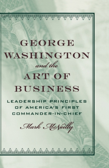 George Washington and the Art of Business : The Leadership Principles of America's First Commander-in-Chief