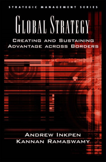 Global Strategy : Creating and Sustaining Advantage across Borders