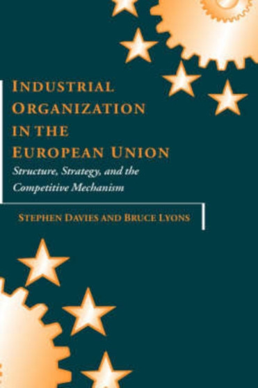 Industrial Organization in the European Union : Structure, Strategy, and the Competitive Mechanism