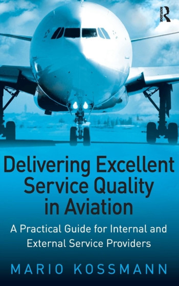 Delivering Excellent Service Quality in Aviation : A Practical Guide for Internal and External Service Providers