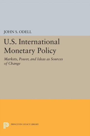 U.S. International Monetary Policy : Markets, Power, and Ideas as Sources of Change