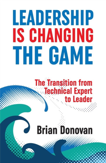 Leadership Is Changing the Game : The Transition from Technical Expert to Leader