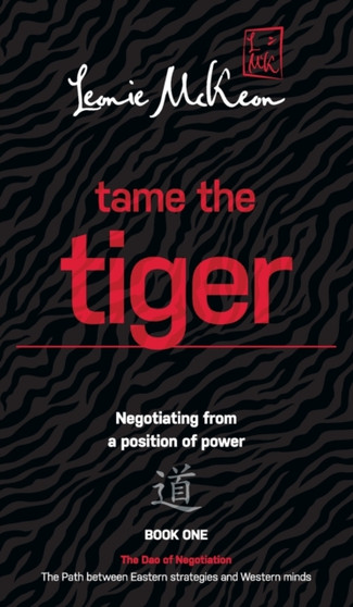 Tame the Tiger: Negotiating from a position of power : Book 1: The Dao of Negotiation: The Path Between Eastern Strategies and Western Minds