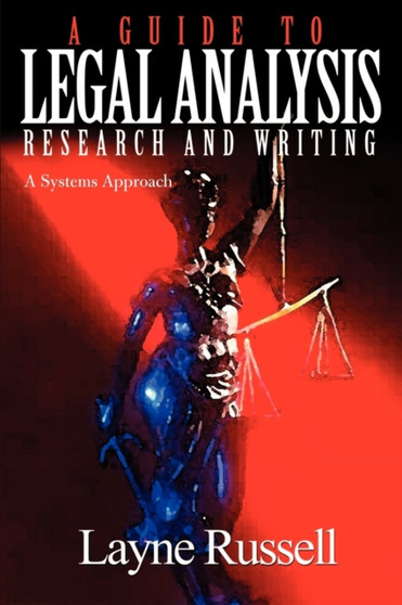 A Guide to Legal Analysis, Research and Writing : A Systems Approach