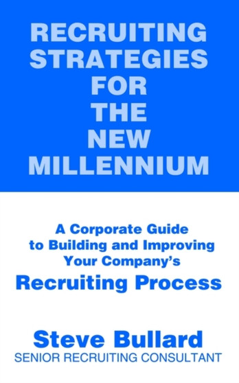 Recruiting Strategies for the New Millennium : A Corporate Guide to Building and Improving Your Company's Recruiting Process
