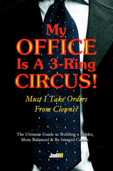My Office Is a 3-Ring Circus! : Must I Take Orders from Clowns?