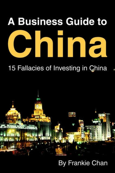 A Business Guide to China : 15 Fallacies of Investing in China