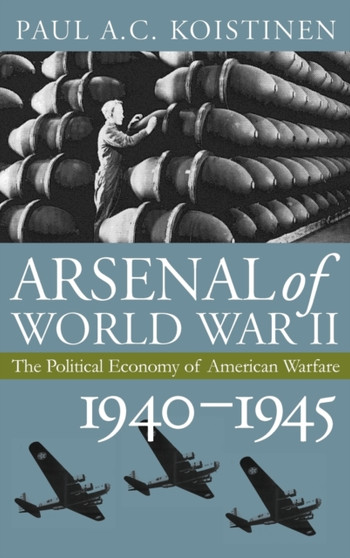 Arsenal of World War II : The Political Economy of American Warfare, 1940-1945