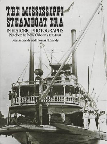 The Mississippi Steamboat Era in Historic Photographs : Natchez to New Orleans, 1870???1920
