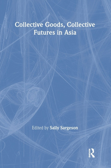 Collective Goods : Collective Futures in East and Southeast Asia