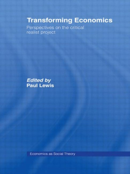 Transforming Economics : Perspectives on the Critical Realist Project