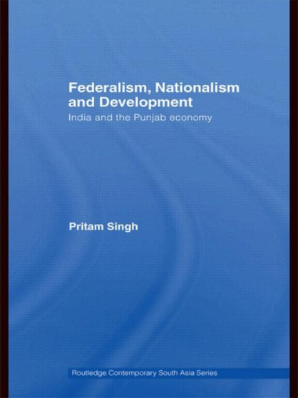 Federalism, Nationalism and Development : India and the Punjab Economy