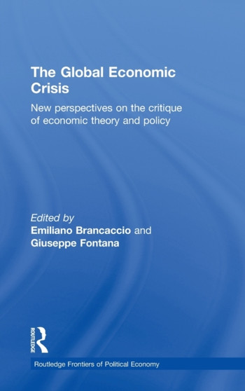 The Global Economic Crisis : New Perspectives on the Critique of Economic Theory and Policy