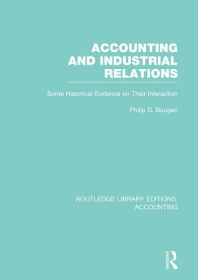 Accounting and Industrial Relations (RLE Accounting) : Some Historical Evidence on Their Interaction