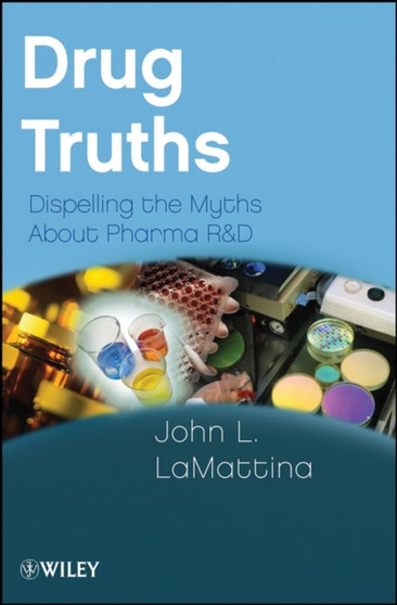 Drug Truths : Dispelling the Myths About Pharma R & D