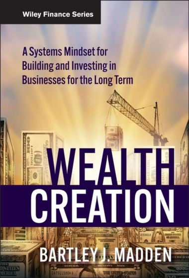 Wealth Creation : A Systems Mindset for Building and Investing in Businesses for the Long Term
