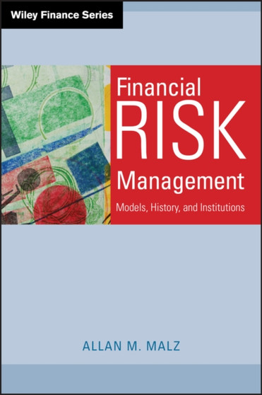 Financial Risk Management : Models, History, and Institutions