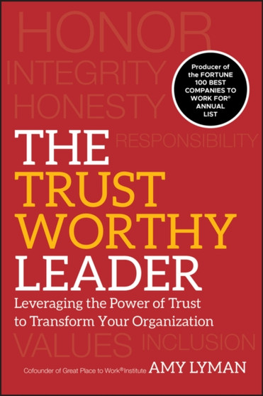 The Trustworthy Leader : Leveraging the Power of Trust to Transform Your Organization