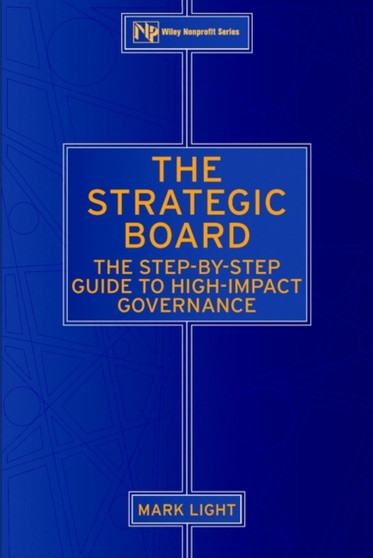 The Strategic Board : The Step-by-Step Guide to High-Impact Governance