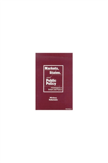 Markets, States and Public Policy : Privatization in Britain and France