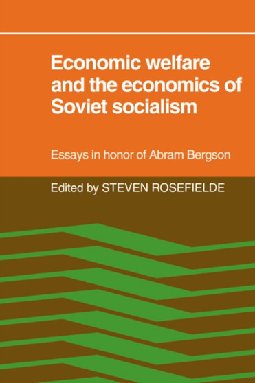 Economic Welfare and the Economics of Soviet Socialism : Essays in honor of Abram Bergson