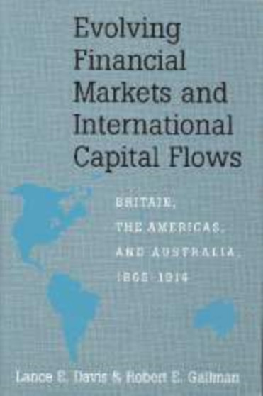 Evolving Financial Markets and International Capital Flows : Britain, the Americas, and Australia, 1865???1914