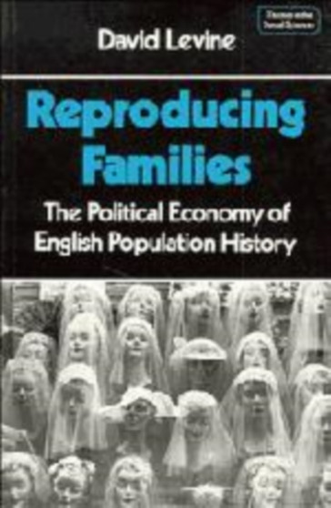 Reproducing Families : The Political Economy of English Population History