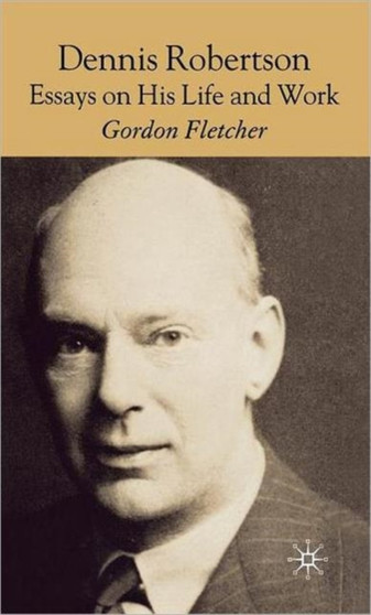 Dennis Robertson : Essays on his Life and Work