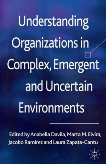 Understanding Organizations in Complex, Emergent and Uncertain Environments