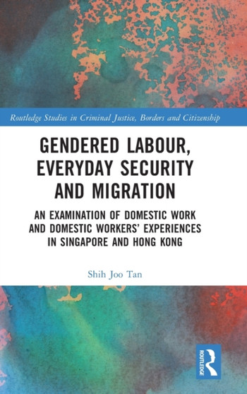 Gendered Labour, Everyday Security and Migration : An Examination of Domestic Work and Domestic Workers' Experiences in Singapore and Hong Kong