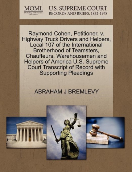 Raymond Cohen, Petitioner, V. Highway Truck Drivers and Helpers, Local 107 of the International Brotherhood of Teamsters, Chauffeurs, Warehousemen and Helpers of America U.S. Supreme Court Transcript