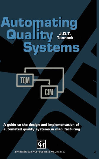 Automating Quality Systems : A Guide to the Design and Implementation of Automated Quality Systems in Manufacturing