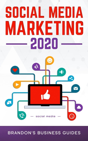 Social Media Marketing 2020 : Essential Marketing& Advertising Tips and Tricks for Skyrocketing Your Followers, Gaining More Leads and More Customers on Facebook, Twitter, Instagram and More