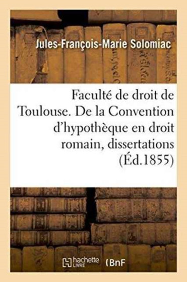 Faculte de Droit de Toulouse. de la Convention d'Hypotheque En Droit Romain, Dissertations