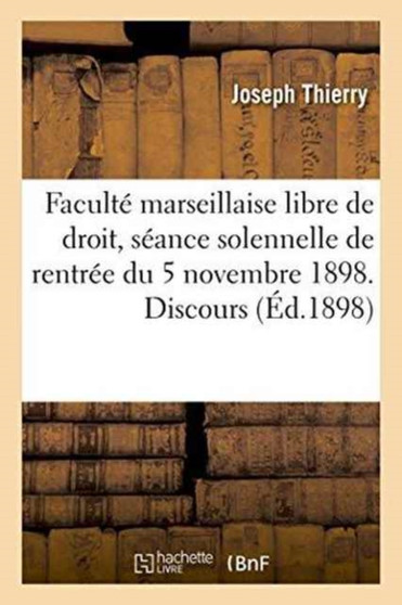 Faculte Marseillaise Libre de Droit, Seance Solennelle de Rentree Du 5 Novembre 1898. Discours