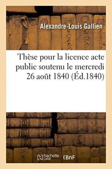 These Pour La Licence Acte Public Soutenu Le Mercredi 26 Aout 1840,