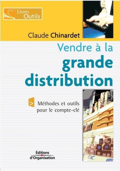 Vendre a la grande distribution : Methodes et outils pour le compte-cle